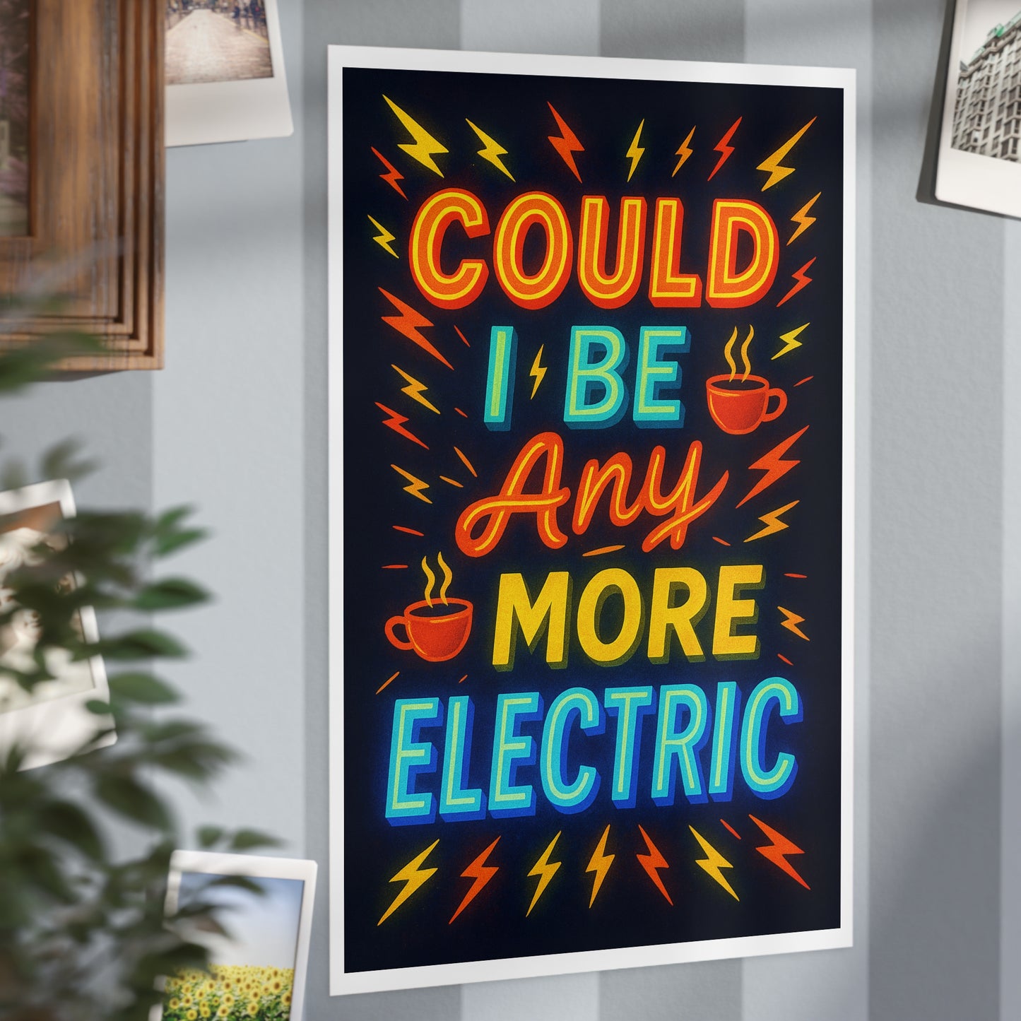 Could I Be Any More Electric Unframed Print