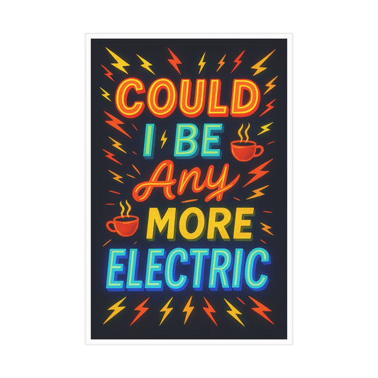Could I Be Any More Electric Unframed Print