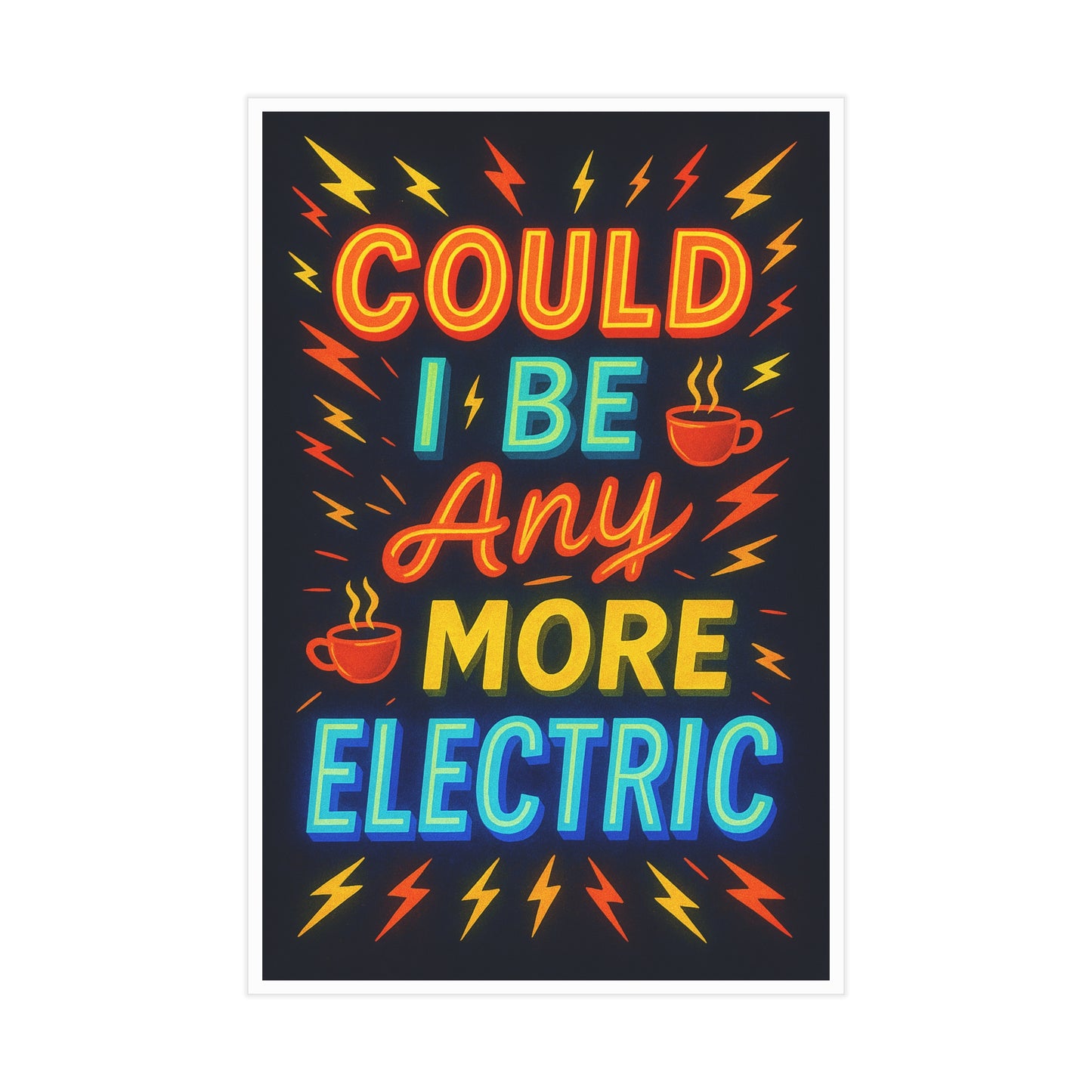 Could I Be Any More Electric Unframed Print